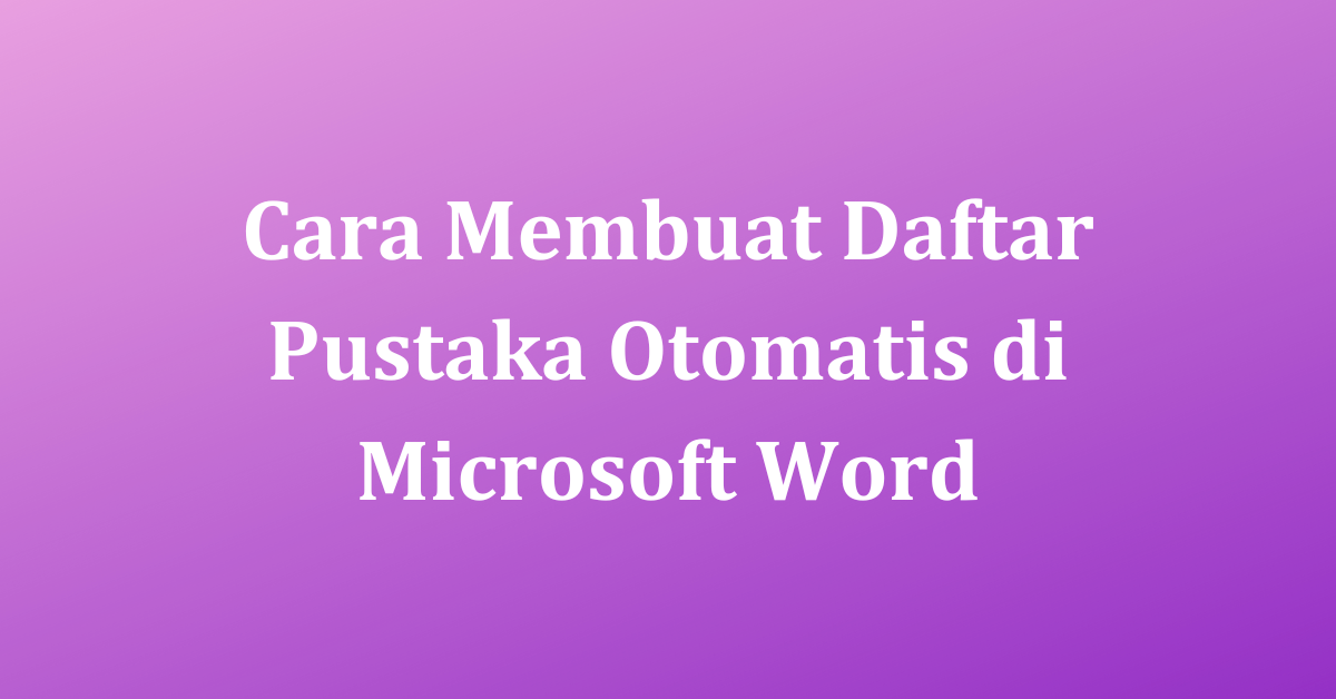 Cara Membuat Daftar Pustaka Otomatis Di Microsoft Word | TrueBlueKentucky